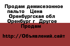 Продам демисезонное пальто › Цена ­ 1 300 - Оренбургская обл., Оренбург г. Другое » Продам   